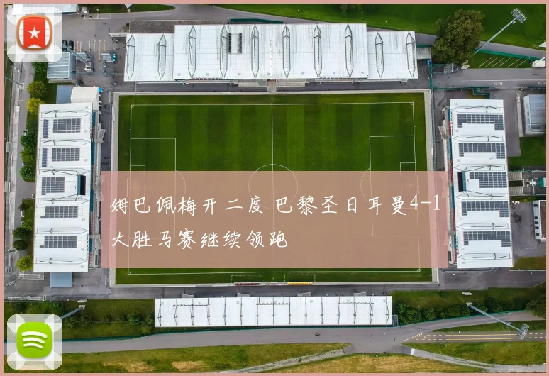 姆巴佩梅开二度 巴黎圣日耳曼4-1大胜马赛继续领跑